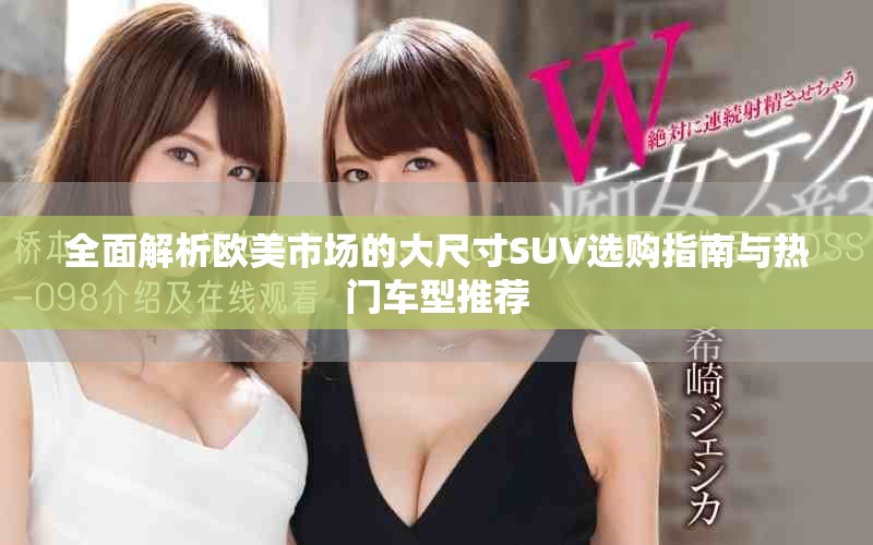全面解析歐美市場的大尺寸SUV選購指南與熱門車型推薦