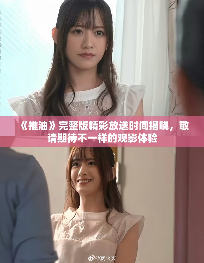 《推油》完整版精彩放送時間揭曉，敬請期待不一樣的觀影體驗