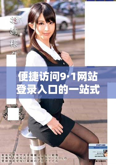 便捷訪問9·1網站登錄入口的一站式指南與常見問題解答