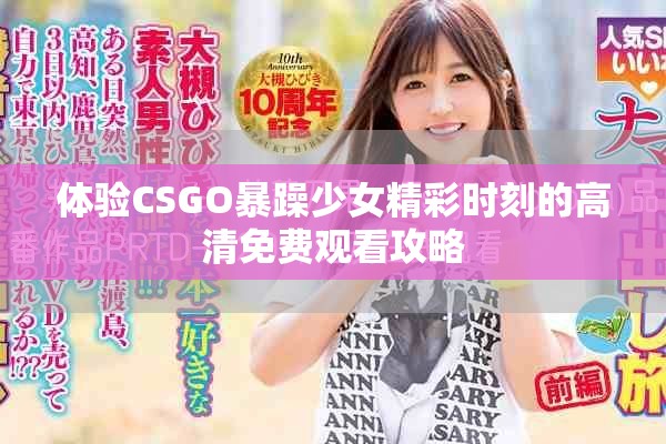 體驗CSGO暴躁少女精彩時刻的高清免費觀看攻略
