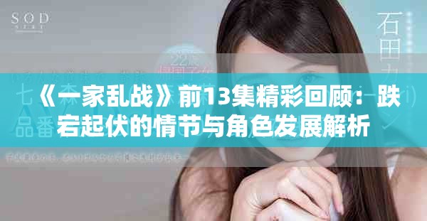 《一家亂戰(zhàn)》前13集精彩回顧：跌宕起伏的情節(jié)與角色發(fā)展解析