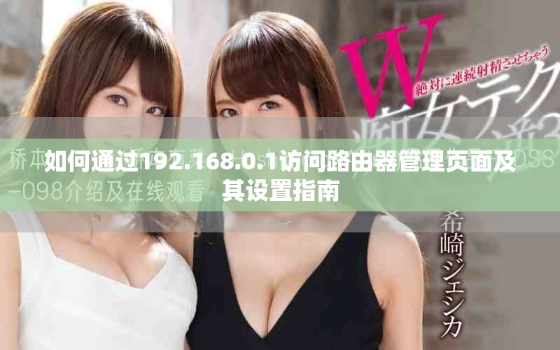 如何通過(guò)192.168.0.1訪問(wèn)路由器管理頁(yè)面及其設(shè)置指南