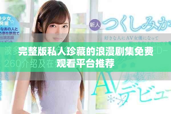 完整版私人珍藏的浪漫劇集免費觀看平臺推薦