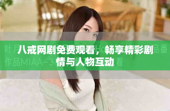 八戒網劇免費觀看，暢享精彩劇情與人物互動