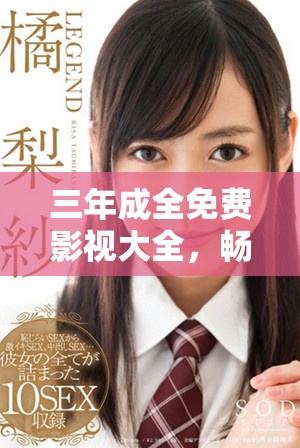 三年成全免費影視大全，暢享豐富影視資源的極致體驗