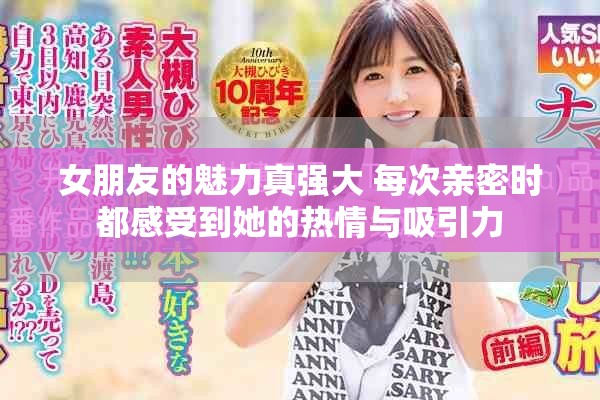 女朋友的魅力真強大 每次親密時都感受到她的熱情與吸引力