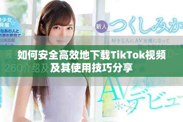 如何安全高效地下載TikTok視頻及其使用技巧分享