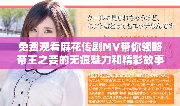 免費觀看麻花傳劇MV帶你領略帝王之妾的無痕魅力和精彩故事