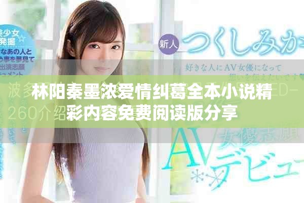 林陽秦墨濃愛情糾葛全本小說精彩內容免費閱讀版分享