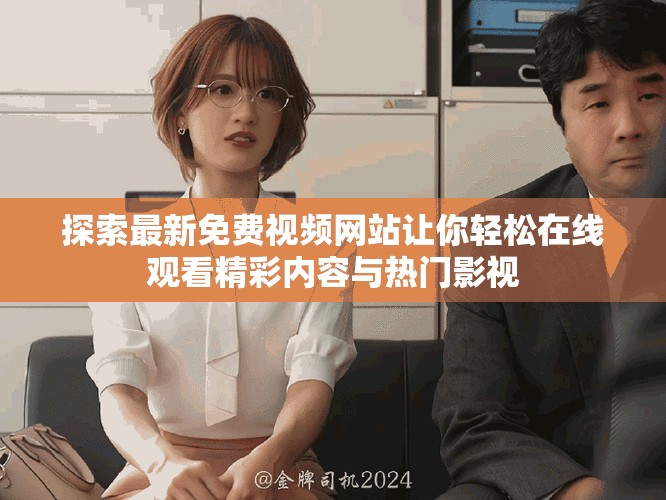探索最新免費(fèi)視頻網(wǎng)站讓你輕松在線觀看精彩內(nèi)容與熱門影視
