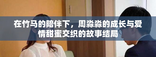 在竹馬的陪伴下，周淼淼的成長(zhǎng)與愛情甜蜜交織的故事結(jié)局