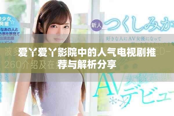 愛丫愛丫影院中的人氣電視劇推薦與解析分享