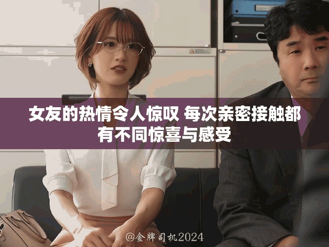女友的熱情令人驚嘆 每次親密接觸都有不同驚喜與感受