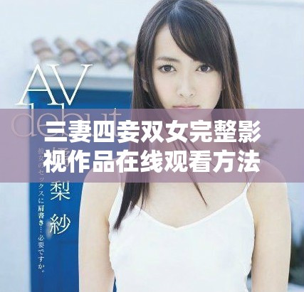三妻四妾雙女完整影視作品在線觀看方法詳解