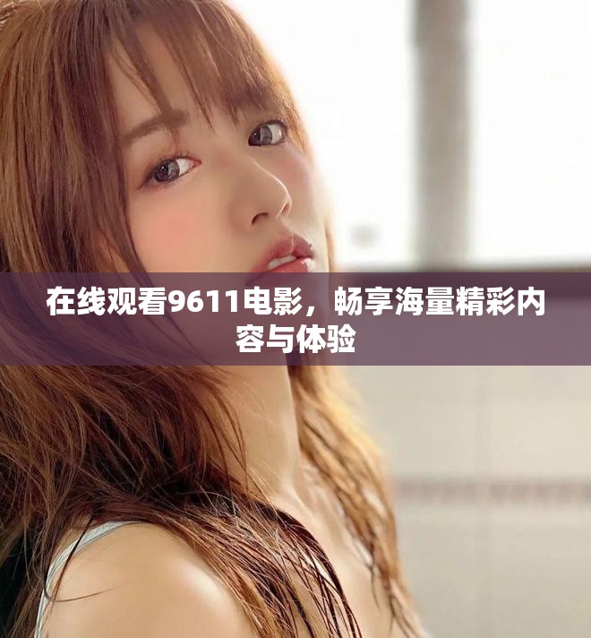 在線觀看9611電影，暢享海量精彩內(nèi)容與體驗