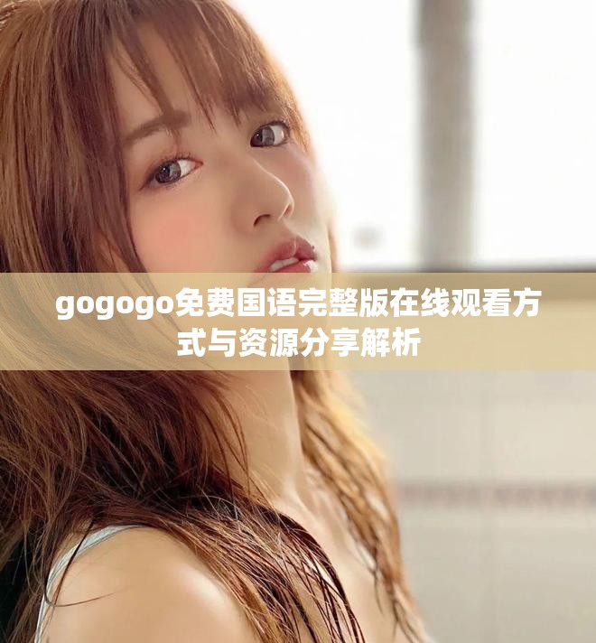 gogogo免費國語完整版在線觀看方式與資源分享解析