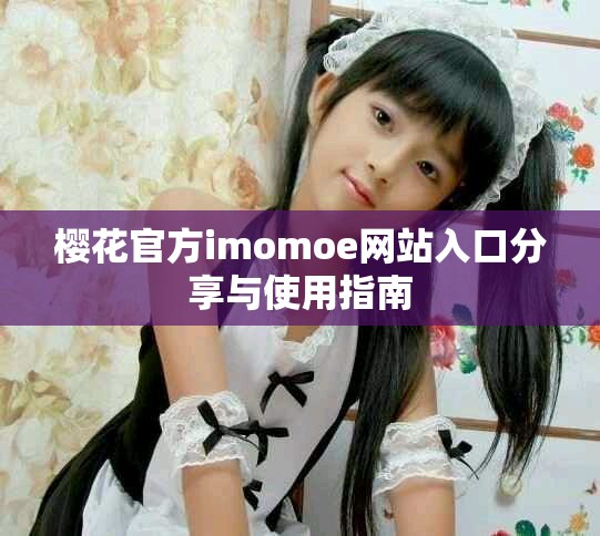 櫻花官方imomoe網站入口分享與使用指南