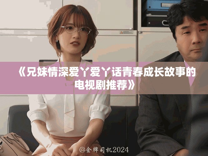 《兄妹情深愛丫愛丫話青春成長故事的電視劇推薦》