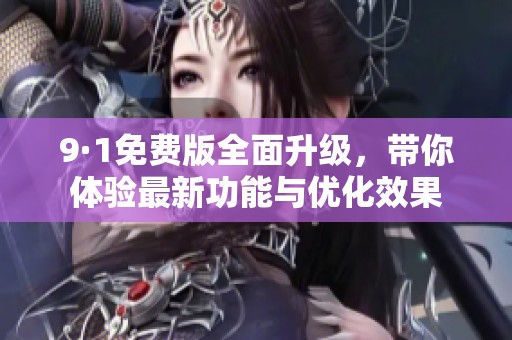 9·1免費版全面升級，帶你體驗最新功能與優化效果