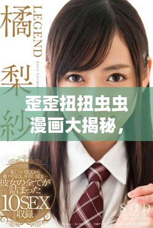 歪歪扭扭蟲(chóng)蟲(chóng)漫畫(huà)大揭秘，暢享免費(fèi)閱讀樂(lè)趣