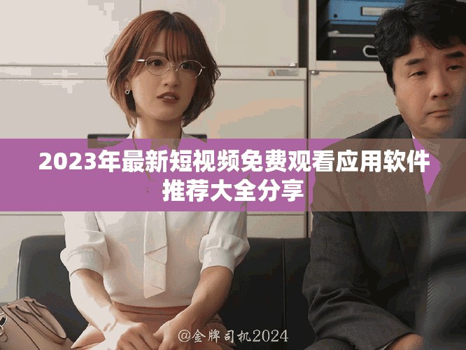 2023年最新短視頻免費觀看應用軟件推薦大全分享