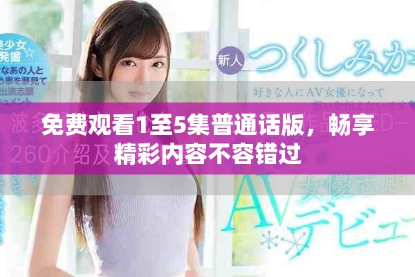 免費觀看1至5集普通話版，暢享精彩內容不容錯過