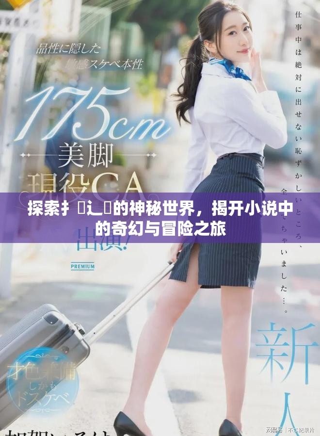 探索扌喿辶畐的神秘世界，揭開小說中的奇幻與冒險之旅
