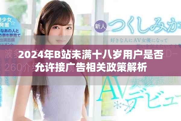 2024年B站未滿十八歲用戶是否允許接廣告相關政策解析