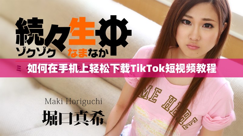 如何在手機(jī)上輕松下載TikTok短視頻教程