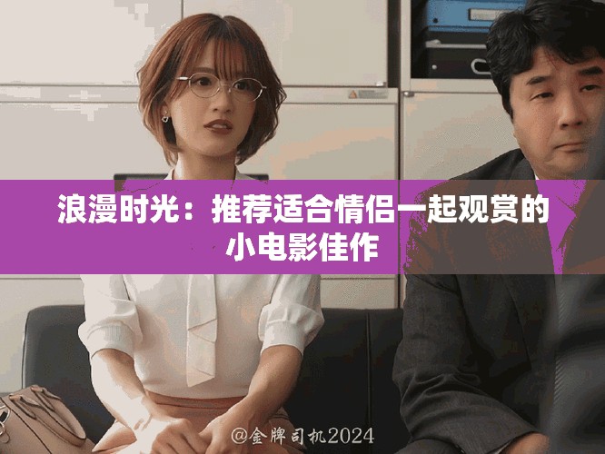 浪漫時光：推薦適合情侶一起觀賞的小電影佳作