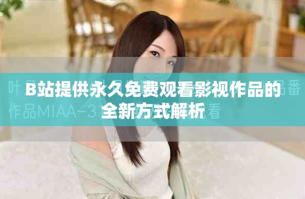 B站提供永久免費(fèi)觀看影視作品的全新方式解析