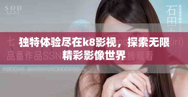 獨特體驗盡在k8影視，探索無限精彩影像世界
