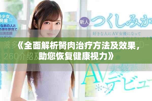 《全面解析胬肉治療方法及效果，助您恢復健康視力》