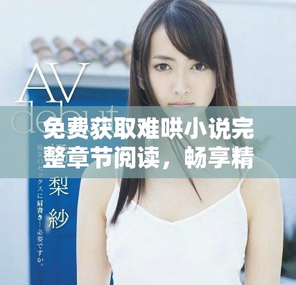 免費獲取難哄小說完整章節閱讀，暢享精彩故事每一瞬間