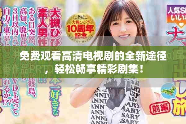 免費觀看高清電視劇的全新途徑，輕松暢享精彩劇集！