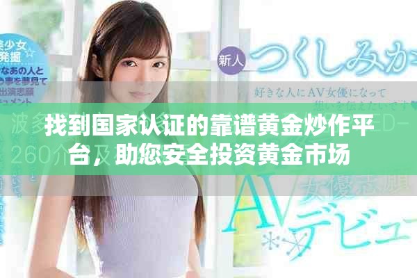 找到國家認證的靠譜黃金炒作平臺，助您安全投資黃金市場