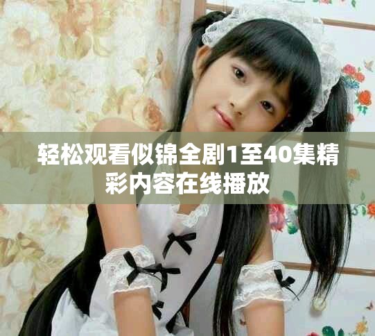 輕松觀看似錦全劇1至40集精彩內容在線播放
