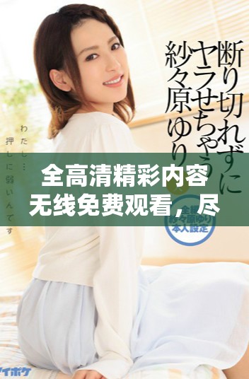 全高清精彩內容無線免費觀看，盡在新浪熱播專區(qū)等你來享受