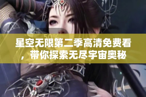 星空無限第二季高清免費看，帶你探索無盡宇宙奧秘