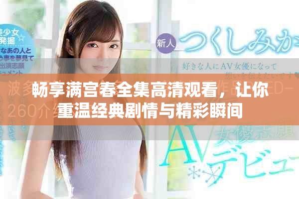 暢享滿宮春全集高清觀看，讓你重溫經(jīng)典劇情與精彩瞬間