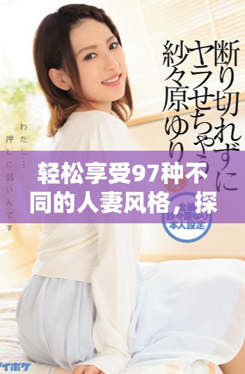 輕松享受97種不同的人妻風(fēng)格，探索全新女性魅力與情感世界