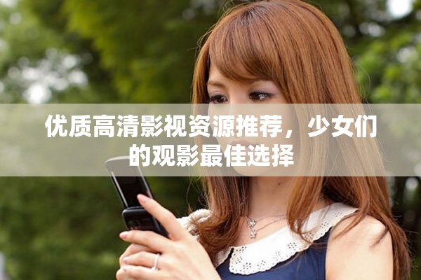 優(yōu)質(zhì)高清影視資源推薦，少女們的觀影最佳選擇