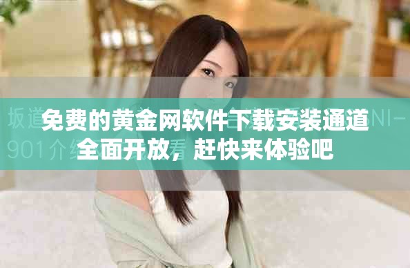 免費的黃金網軟件下載安裝通道全面開放，趕快來體驗吧