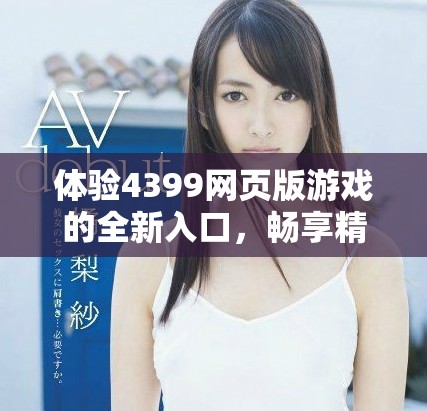 體驗4399網頁版游戲的全新入口，暢享精彩娛樂時光