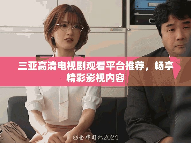 三亞高清電視劇觀看平臺推薦，暢享精彩影視內(nèi)容