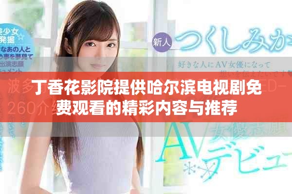 丁香花影院提供哈爾濱電視劇免費觀看的精彩內(nèi)容與推薦