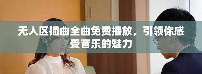 無人區(qū)插曲全曲免費播放，引領(lǐng)你感受音樂的魅力