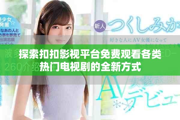 探索扣扣影視平臺免費(fèi)觀看各類熱門電視劇的全新方式