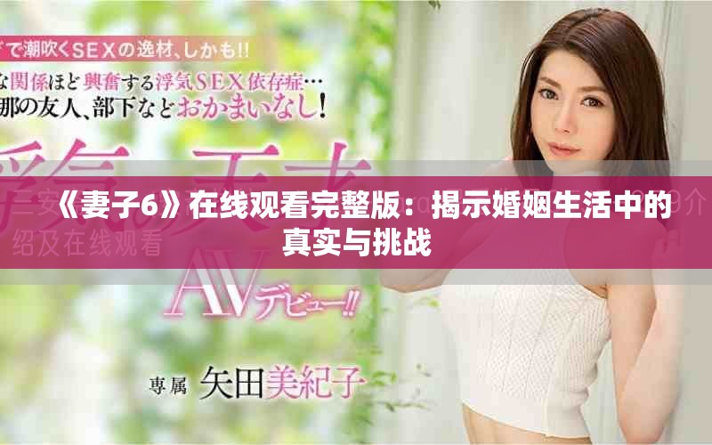 《妻子6》在線觀看完整版：揭示婚姻生活中的真實與挑戰