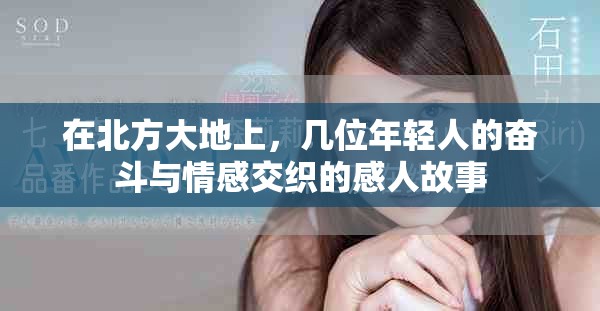 在北方大地上，幾位年輕人的奮斗與情感交織的感人故事